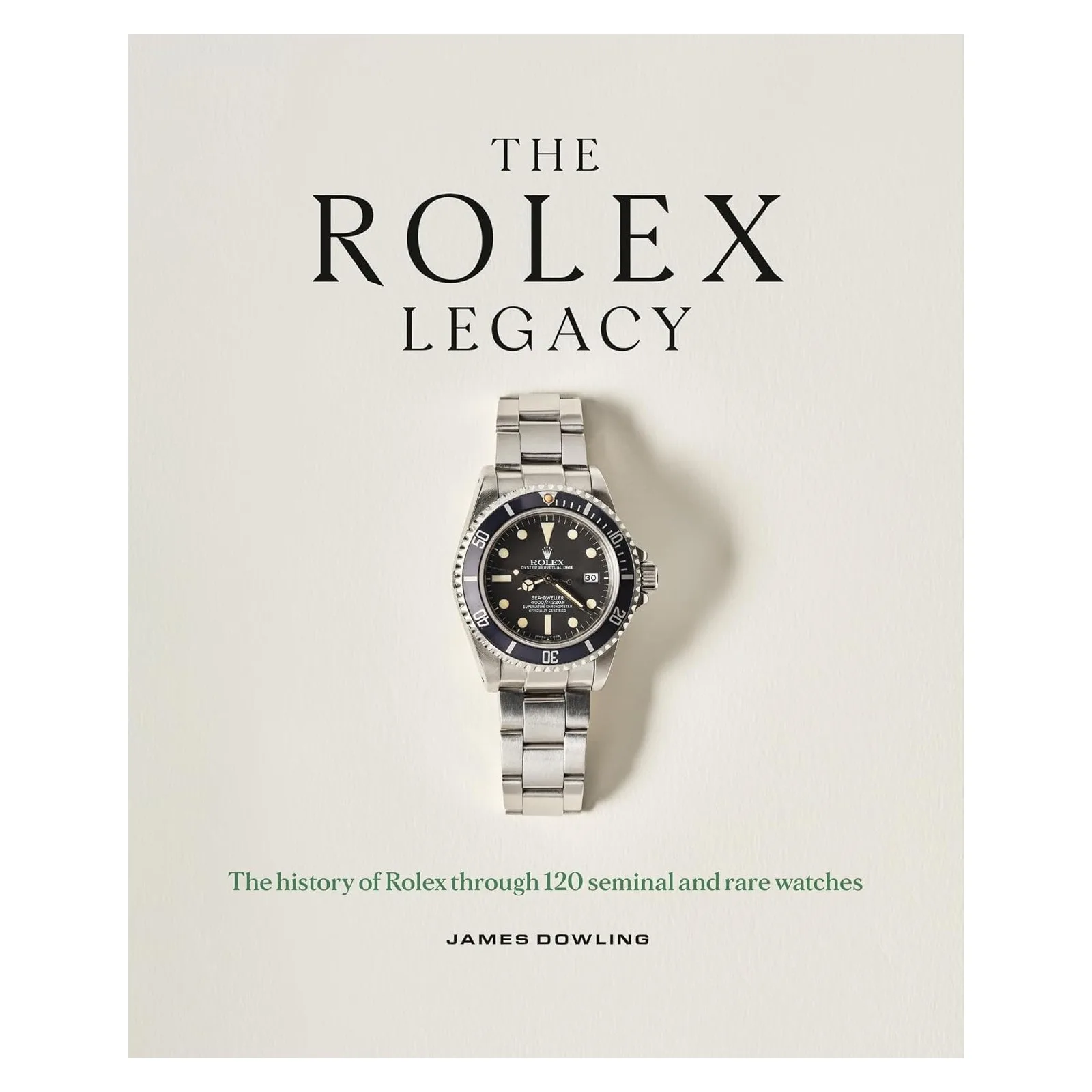 About The Rolex Legacy: The History of Rolex Through 120 Seminal and Rare Watches
